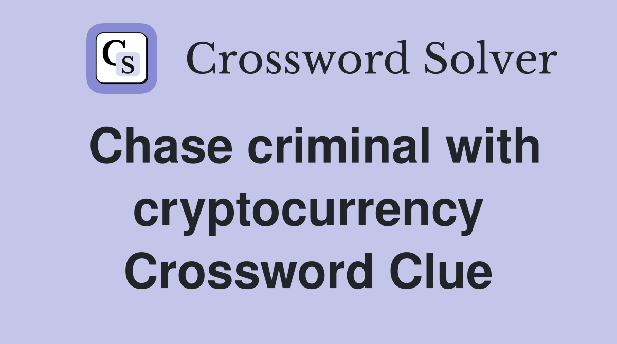 Chase criminal with cryptocurrency Crossword Clue