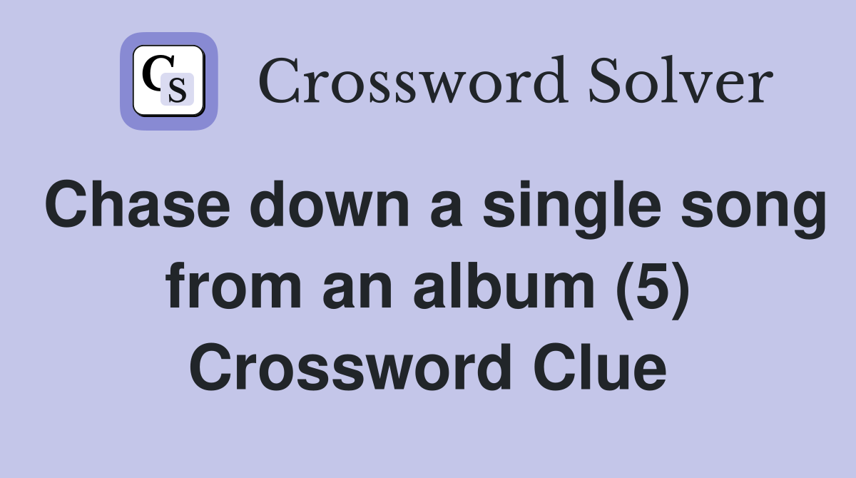 Chase down a single song from an album (5) Crossword Clue