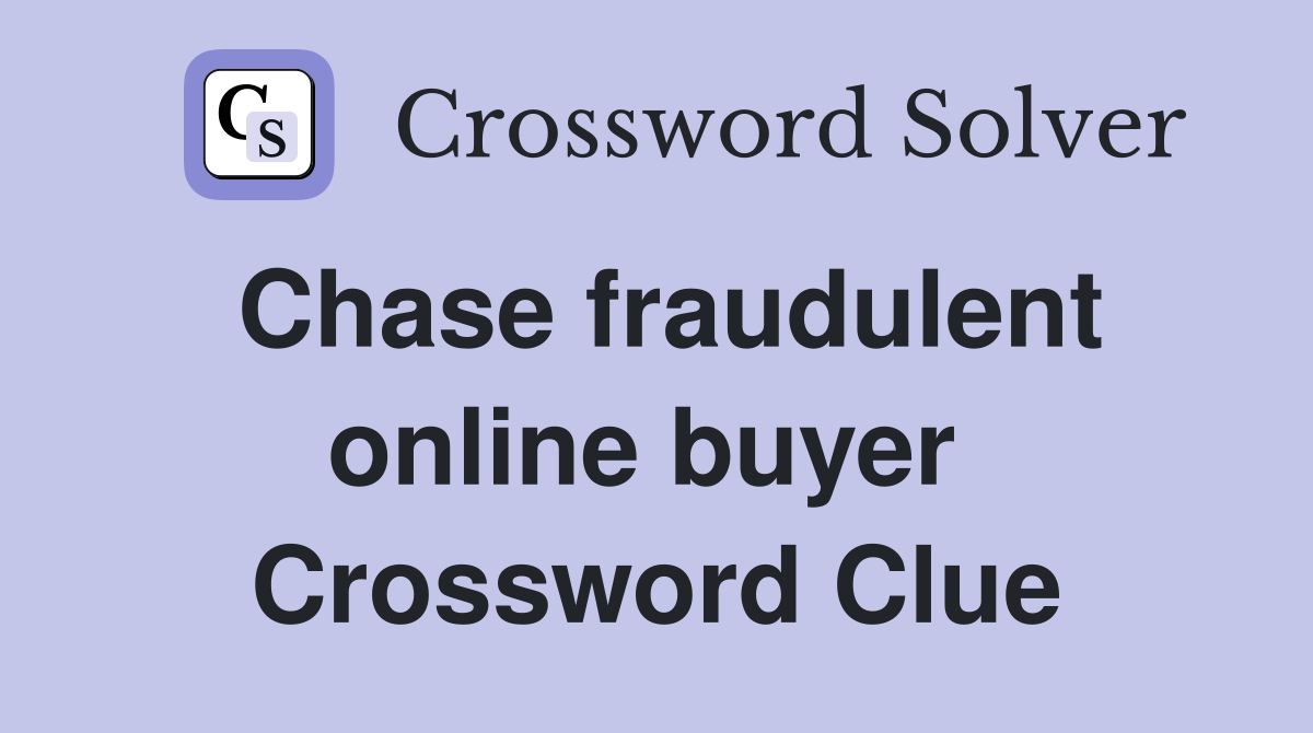 Chase fraudulent online buyer  Crossword Clue