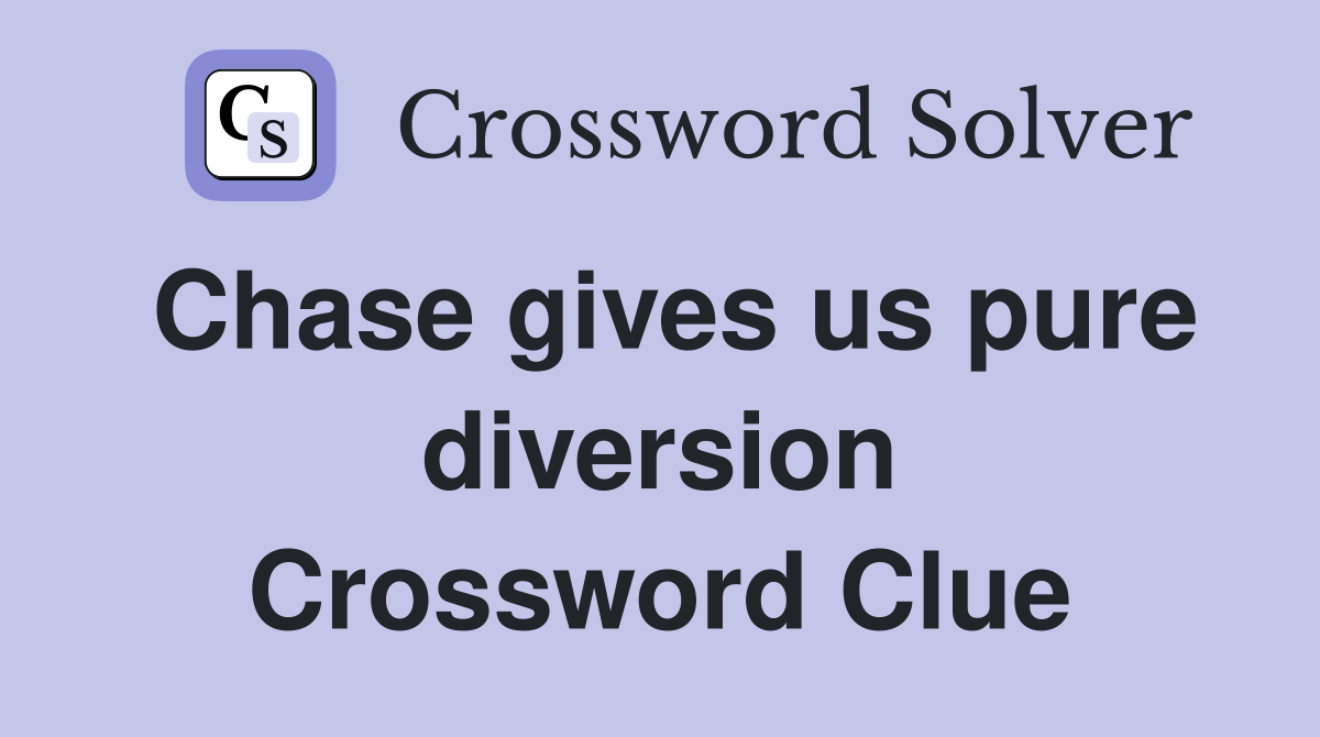 Chase gives us pure diversion Crossword Clue