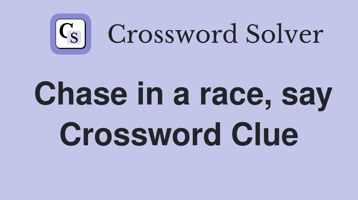 Chase in a race, say Crossword Clue