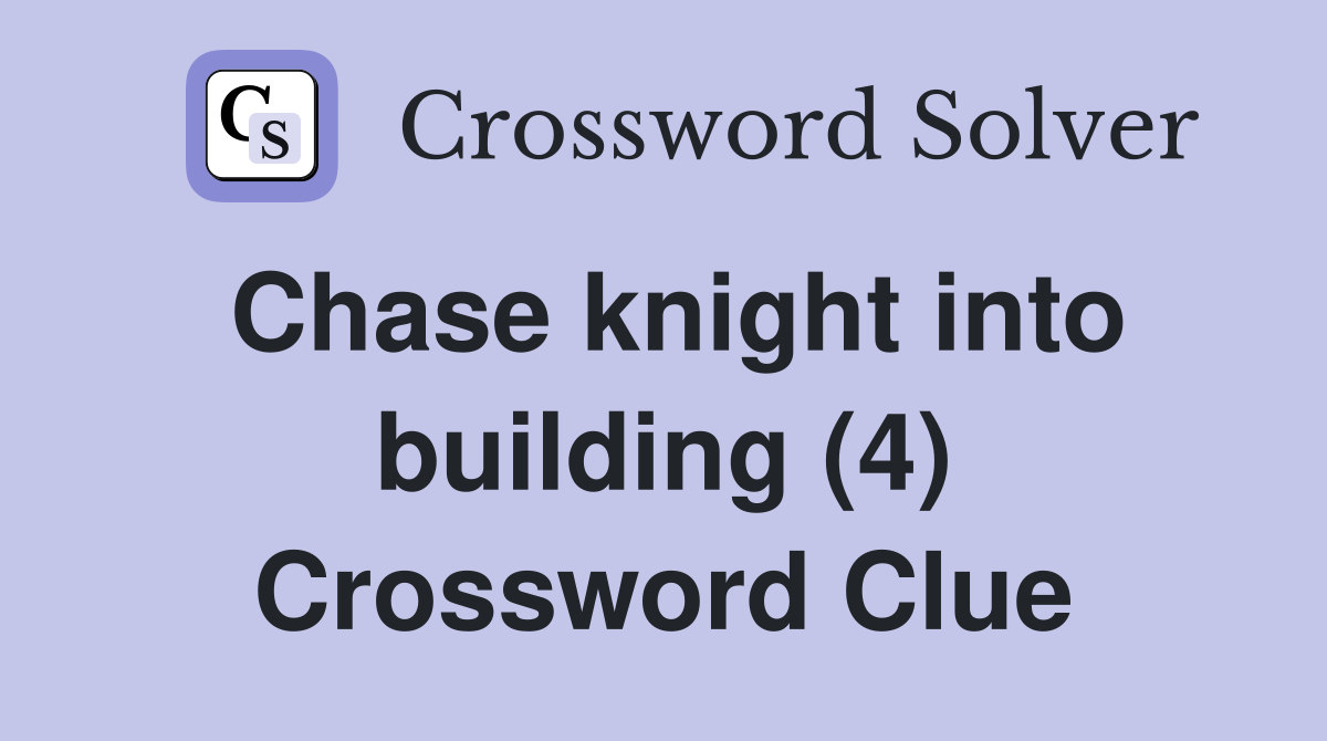 Chase knight into building (4) Crossword Clue