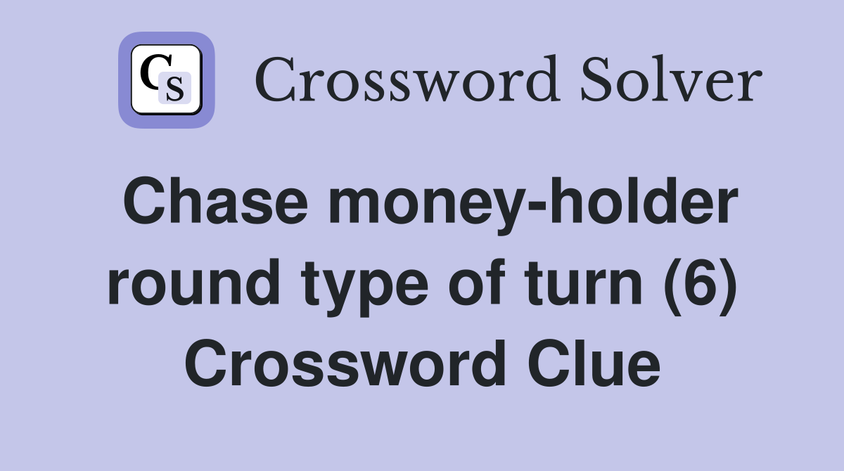 Chase money-holder round type of turn (6) Crossword Clue