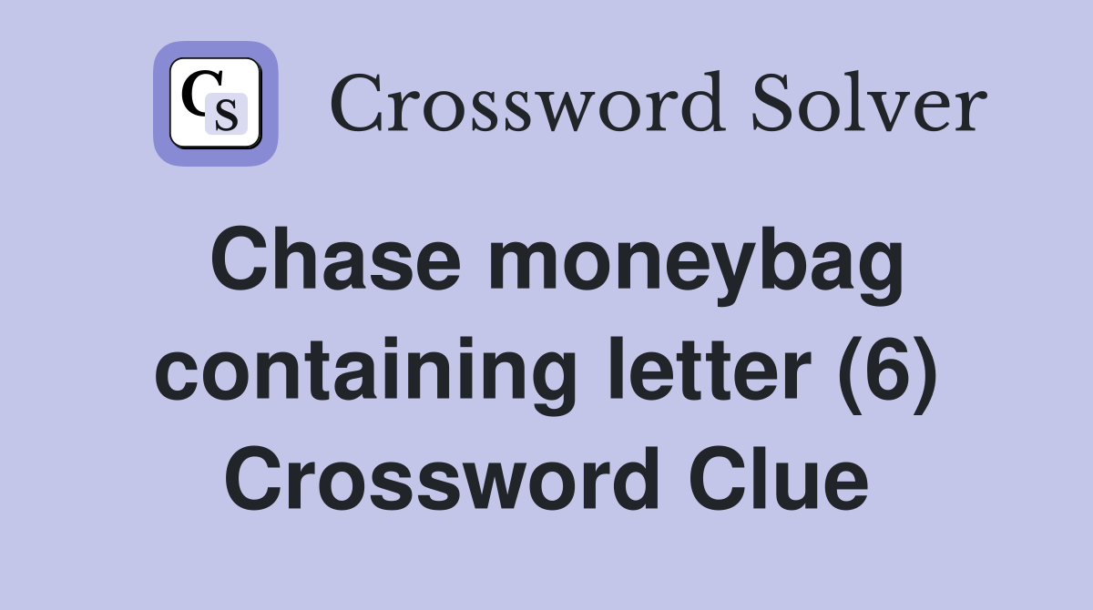 Chase moneybag containing letter (6) Crossword Clue