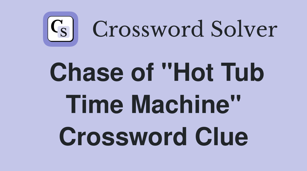Chase of "Hot Tub Time Machine" Crossword Clue
