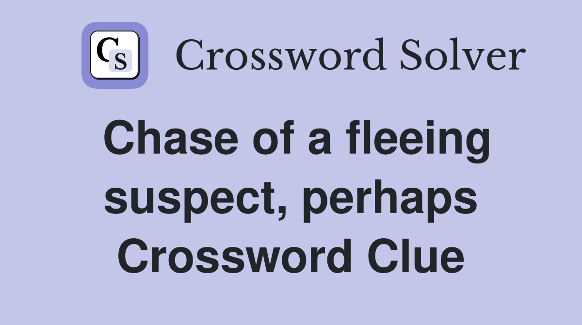 Chase of a fleeing suspect, perhaps Crossword Clue