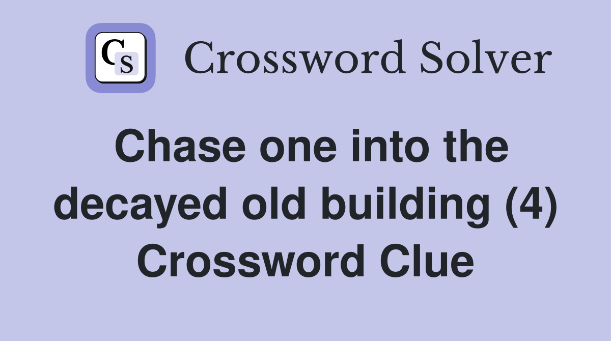 Chase one into the decayed old building (4) Crossword Clue