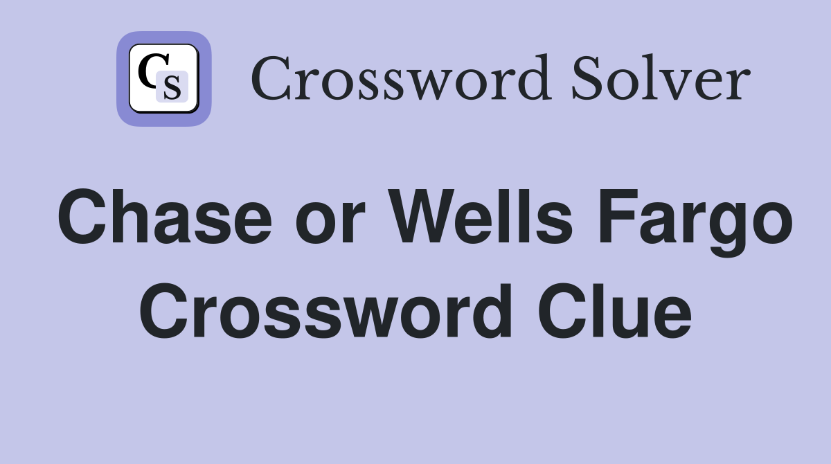 Chase or Wells Fargo Crossword Clue