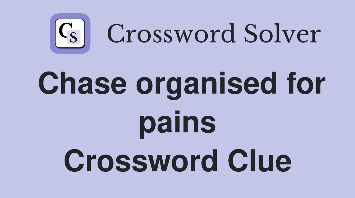 Chase organised for pains Crossword Clue