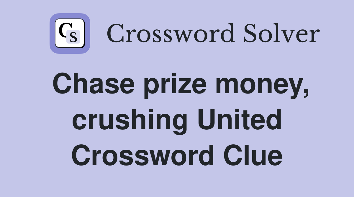 Chase prize money, crushing United Crossword Clue