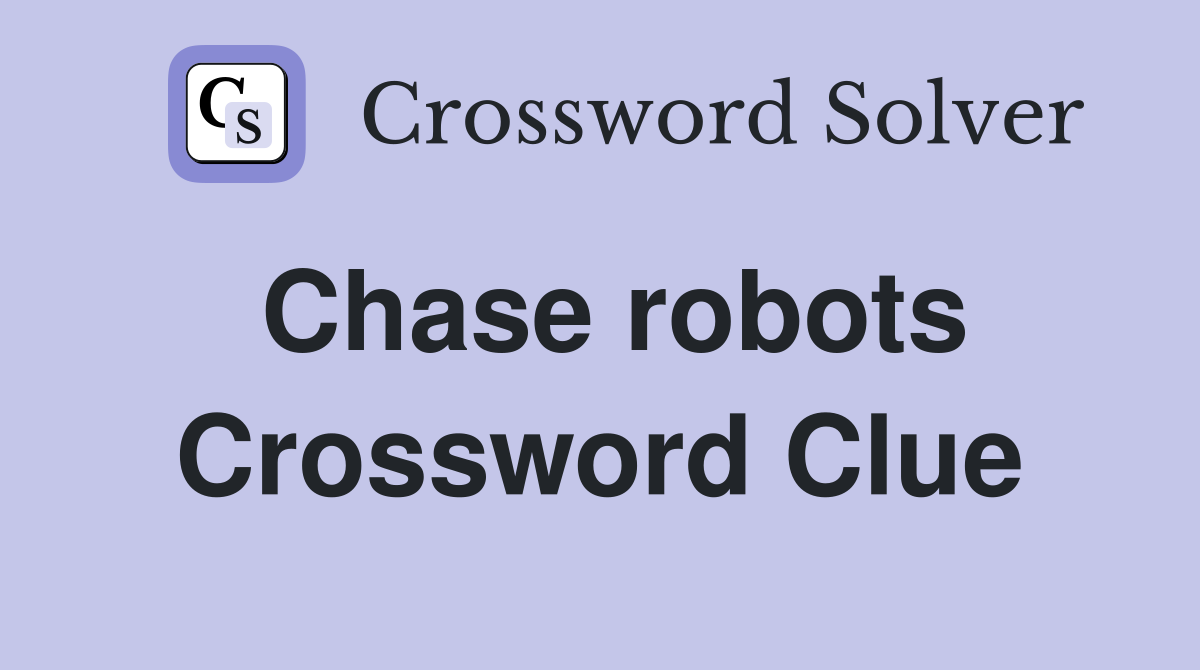 Chase robots Crossword Clue