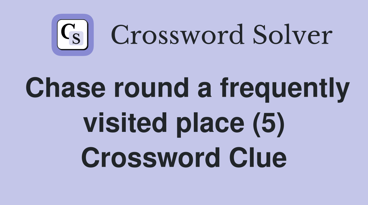 Chase round a frequently visited place (5) Crossword Clue
