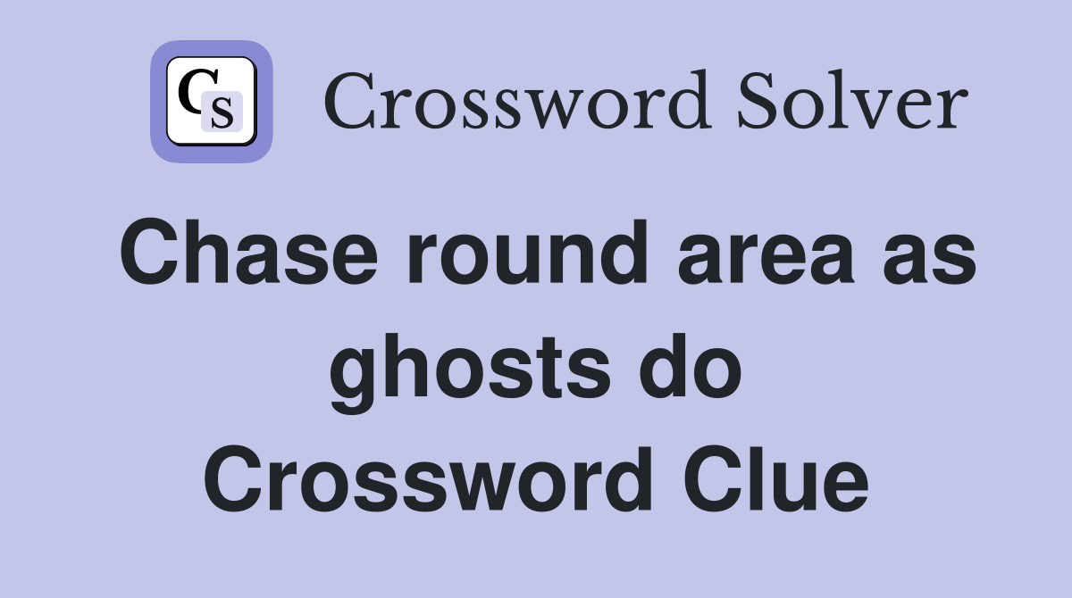 Chase round area as ghosts do Crossword Clue