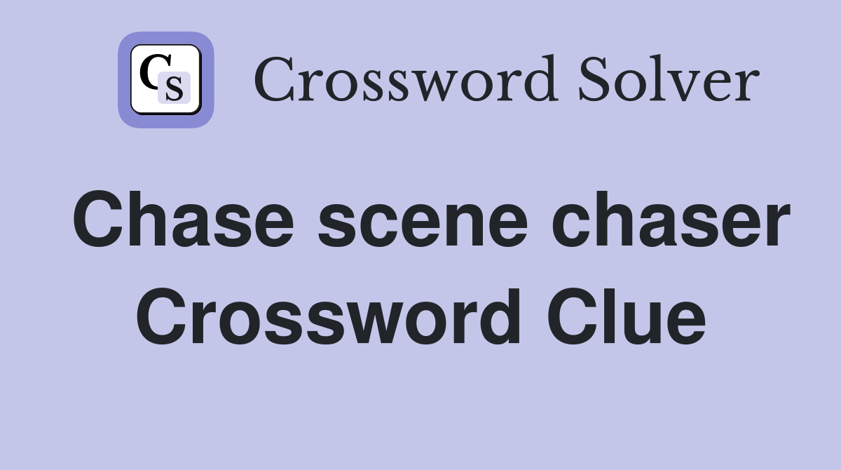 Chase scene chaser Crossword Clue