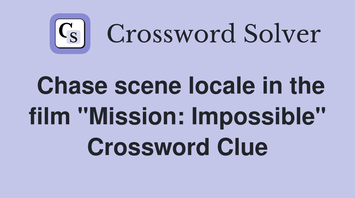 Chase scene locale in the film "Mission: Impossible" Crossword Clue