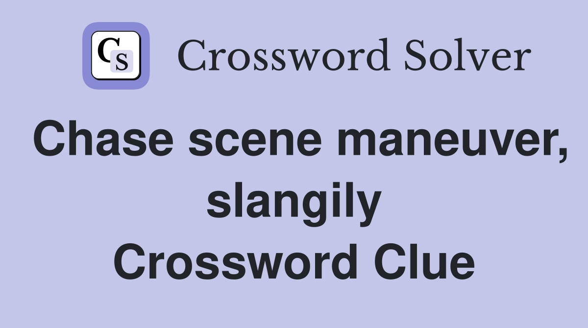 Chase scene maneuver, slangily Crossword Clue