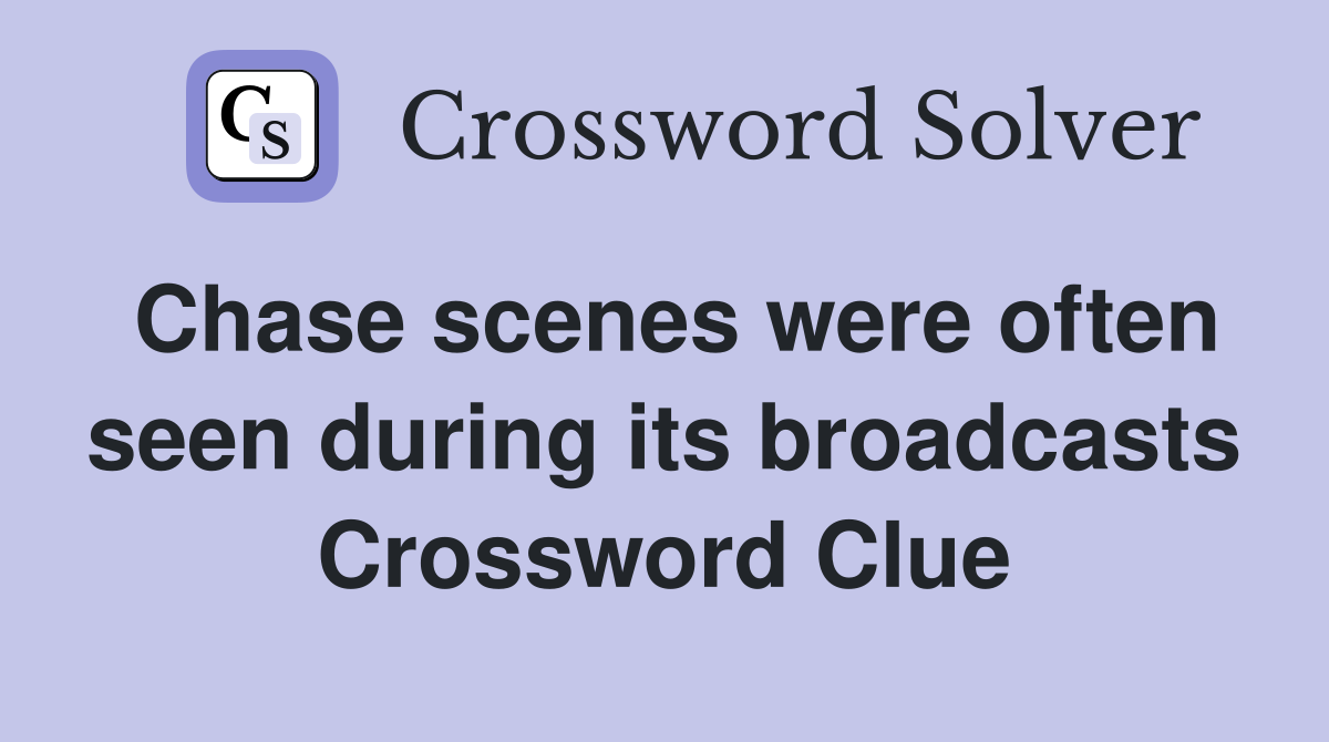 Chase scenes were often seen during its broadcasts Crossword Clue