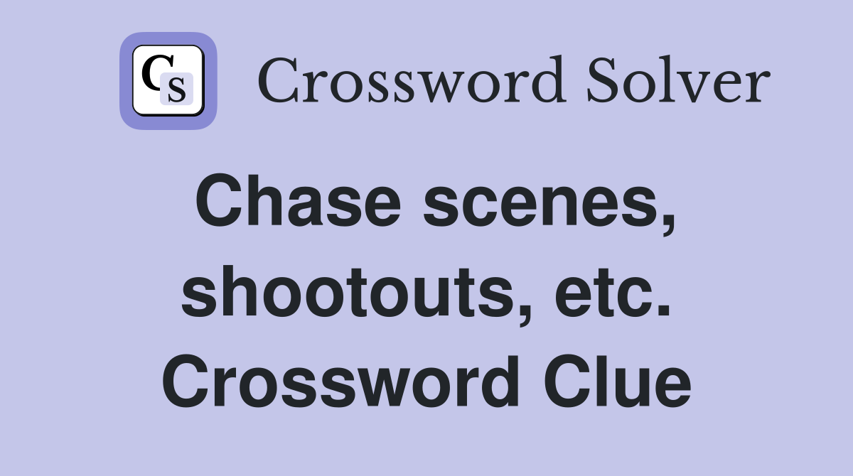 Chase scenes, shootouts, etc. Crossword Clue