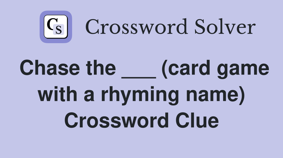 Chase the ___ (card game with a rhyming name) Crossword Clue