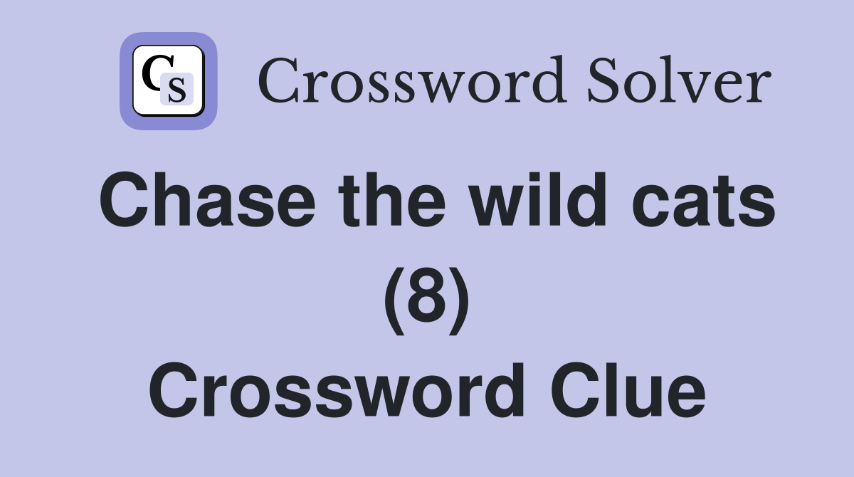 Chase the wild cats (8) Crossword Clue