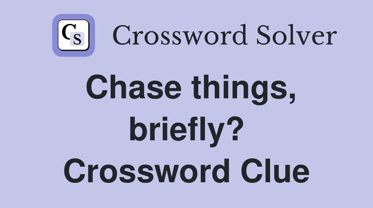 Chase things, briefly? Crossword Clue