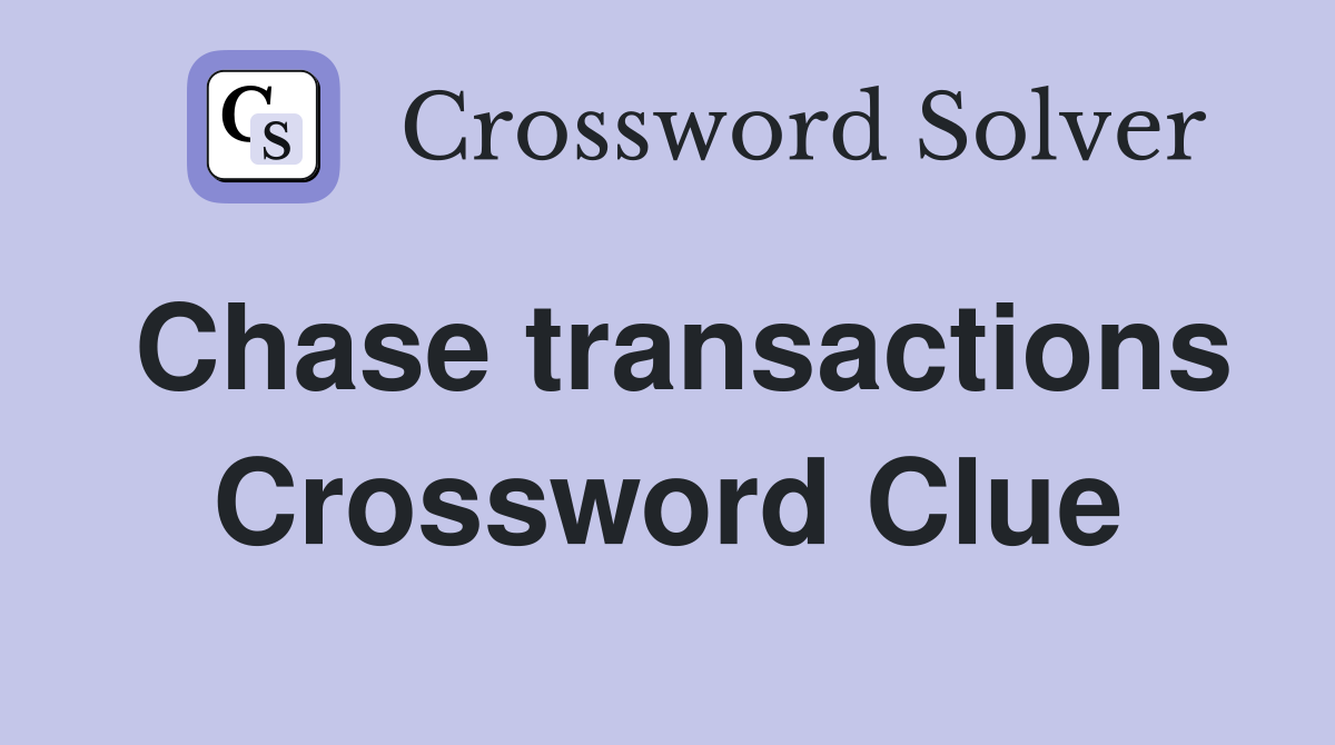 Chase transactions Crossword Clue