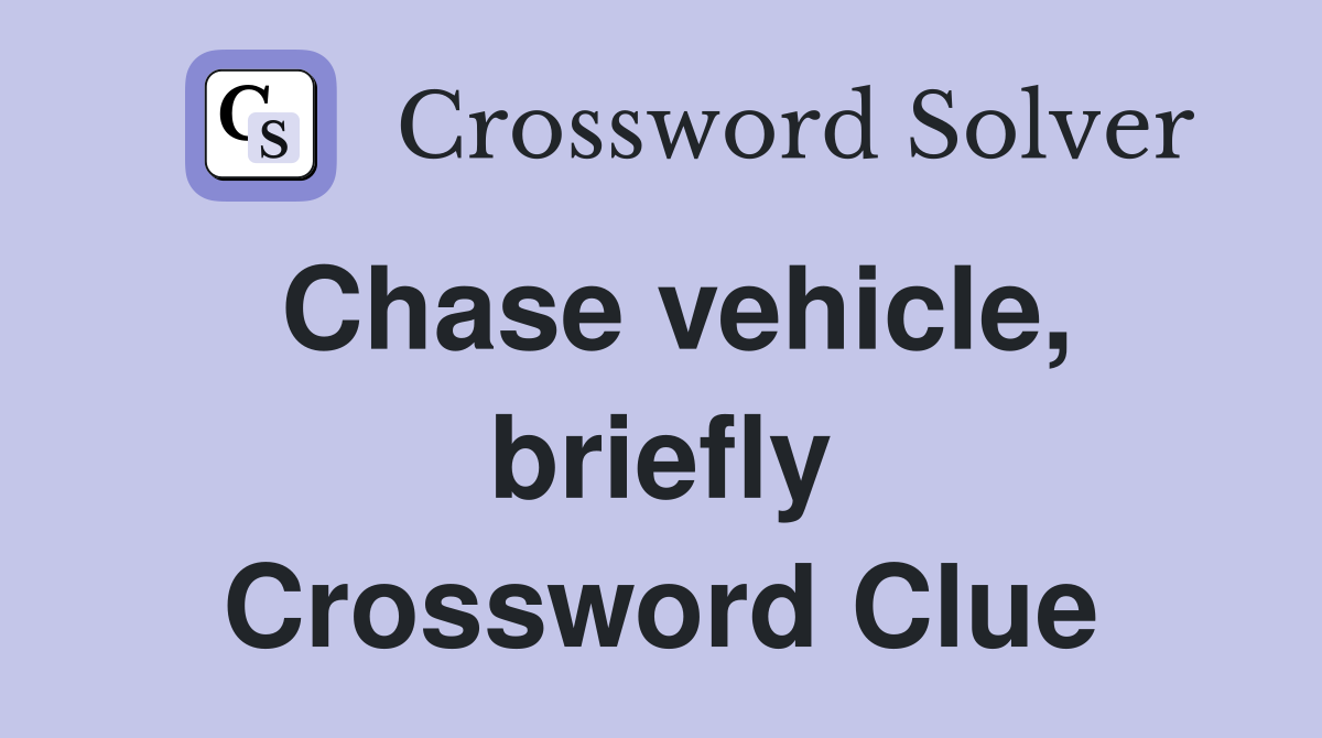 Chase vehicle, briefly Crossword Clue