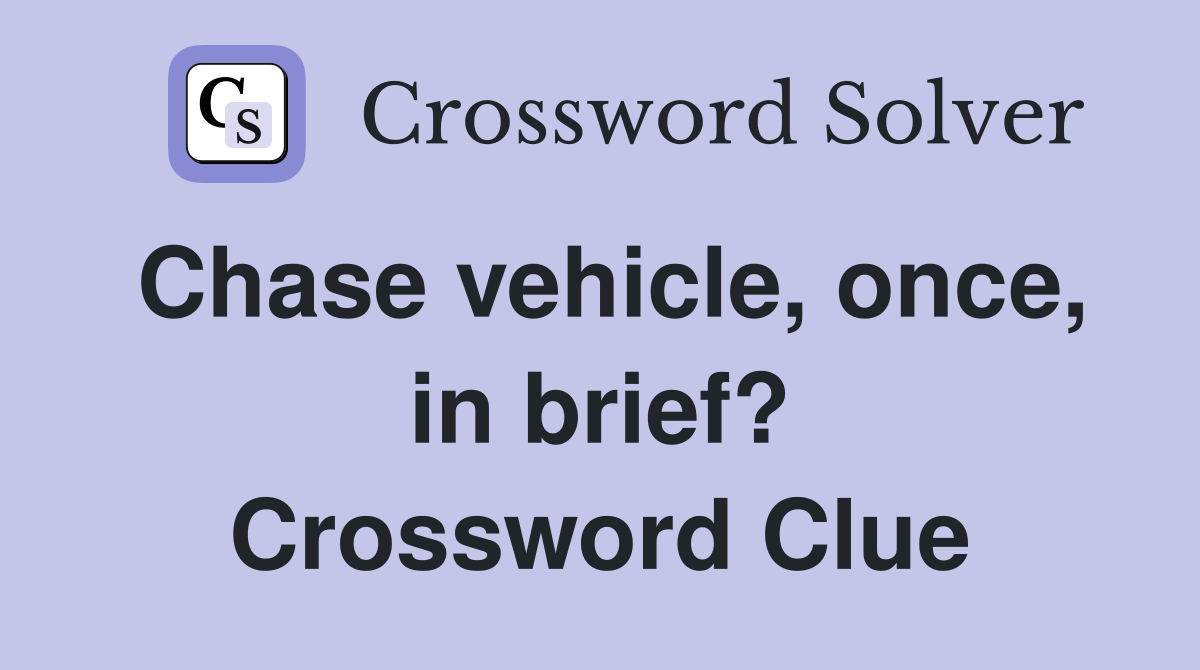 Chase vehicle, once, in brief? Crossword Clue