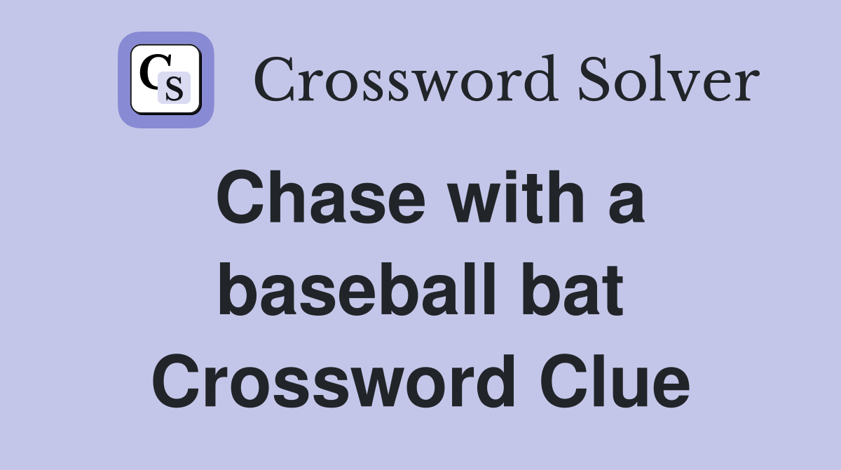 Chase with a baseball bat Crossword Clue