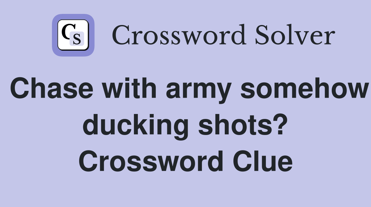 Chase with army somehow ducking shots? Crossword Clue