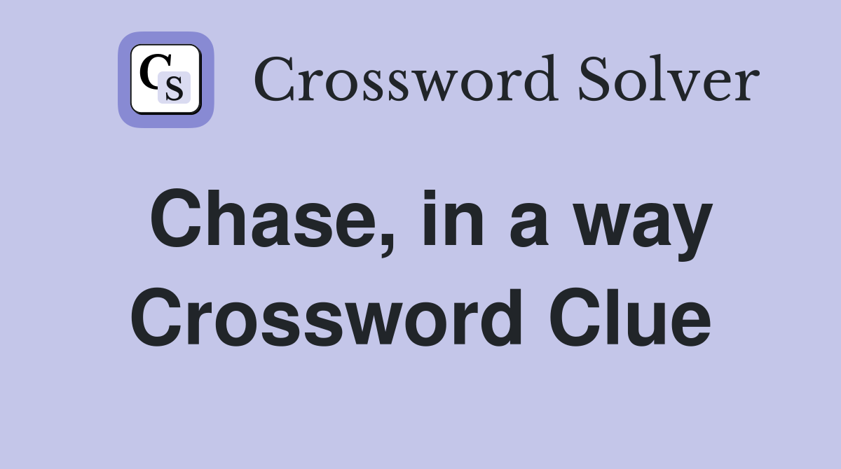 Chase, in a way Crossword Clue