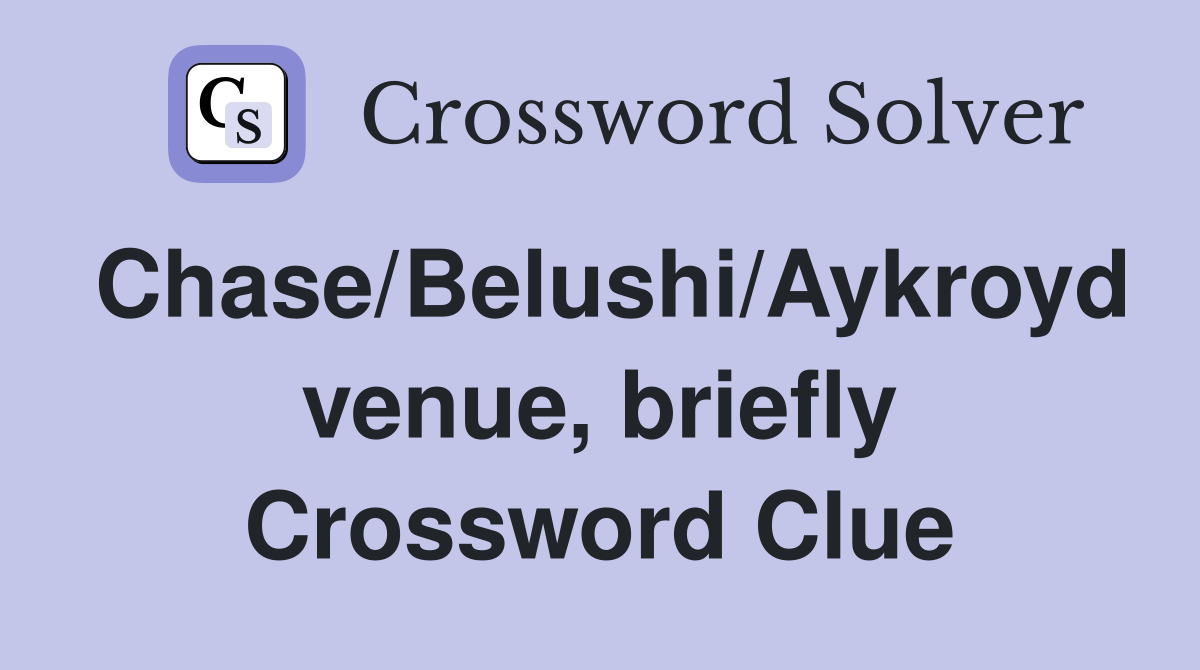 Chase/Belushi/Aykroyd venue, briefly Crossword Clue