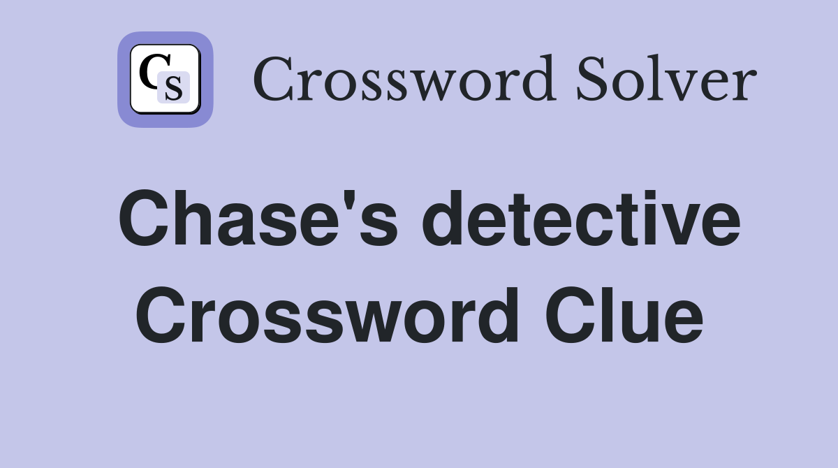 Chase's detective Crossword Clue