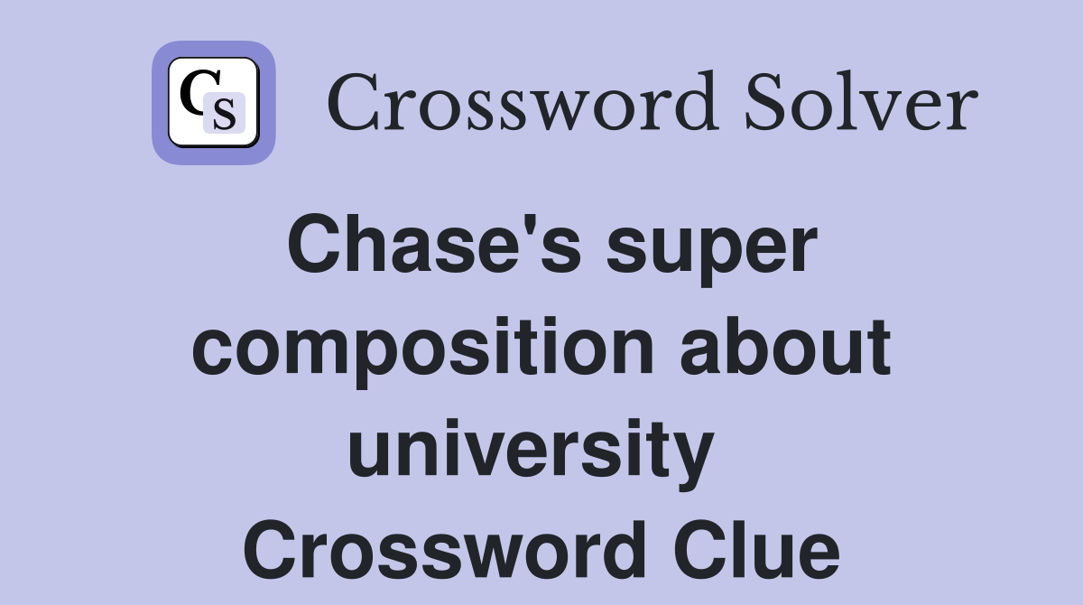Chase's super composition about university  Crossword Clue