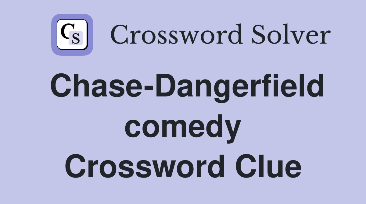 Chase-Dangerfield comedy Crossword Clue