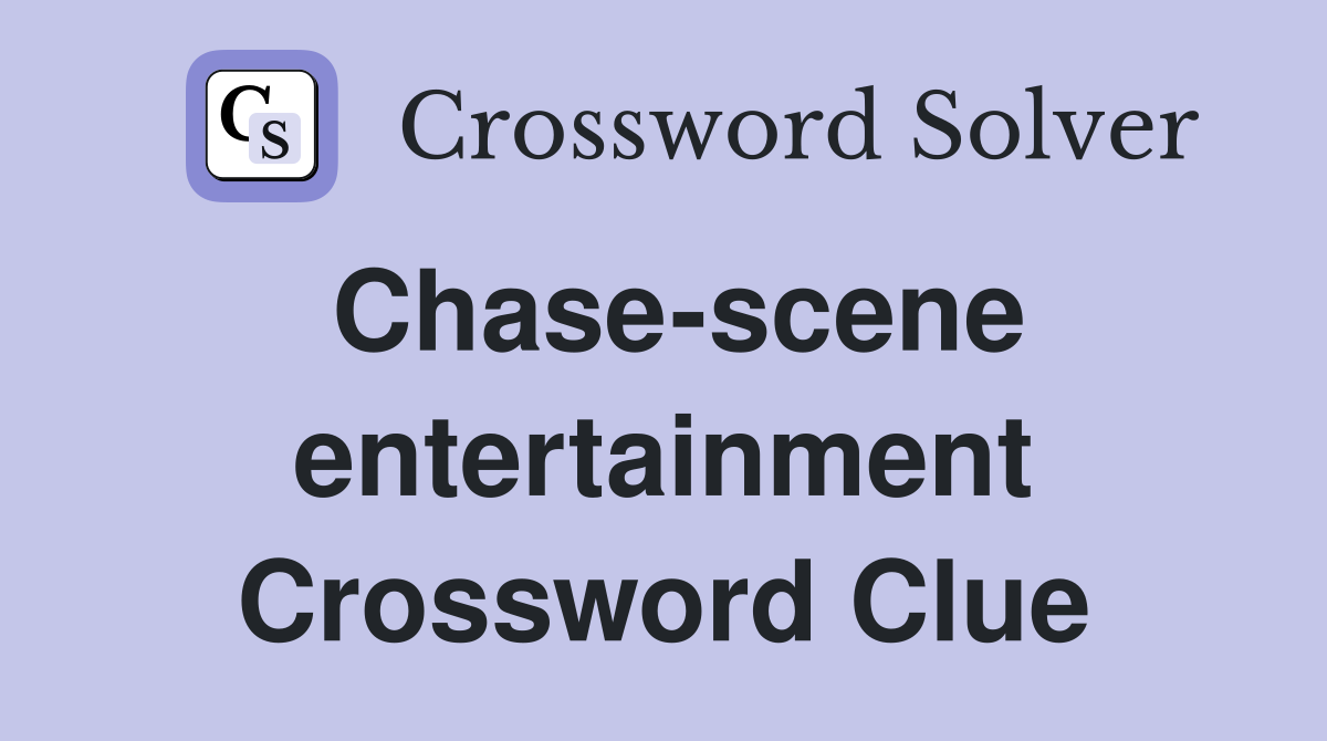 Chase-scene entertainment Crossword Clue