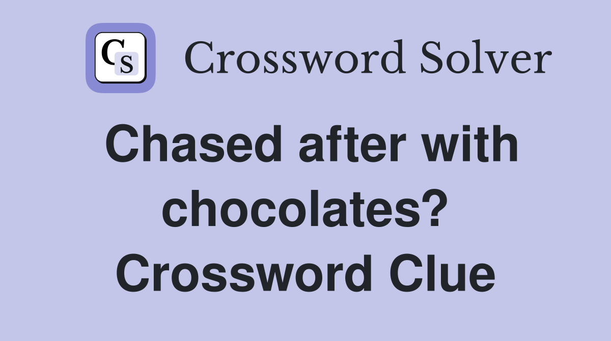 Chased after with chocolates? Crossword Clue