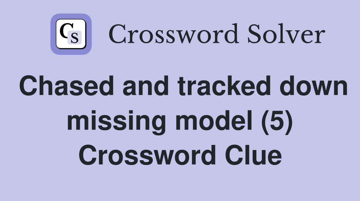 Chased and tracked down missing model (5) Crossword Clue