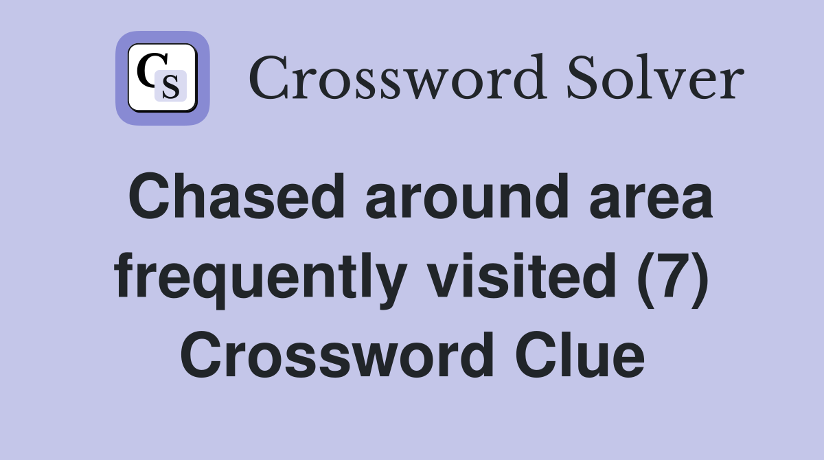 Chased around area frequently visited (7) Crossword Clue