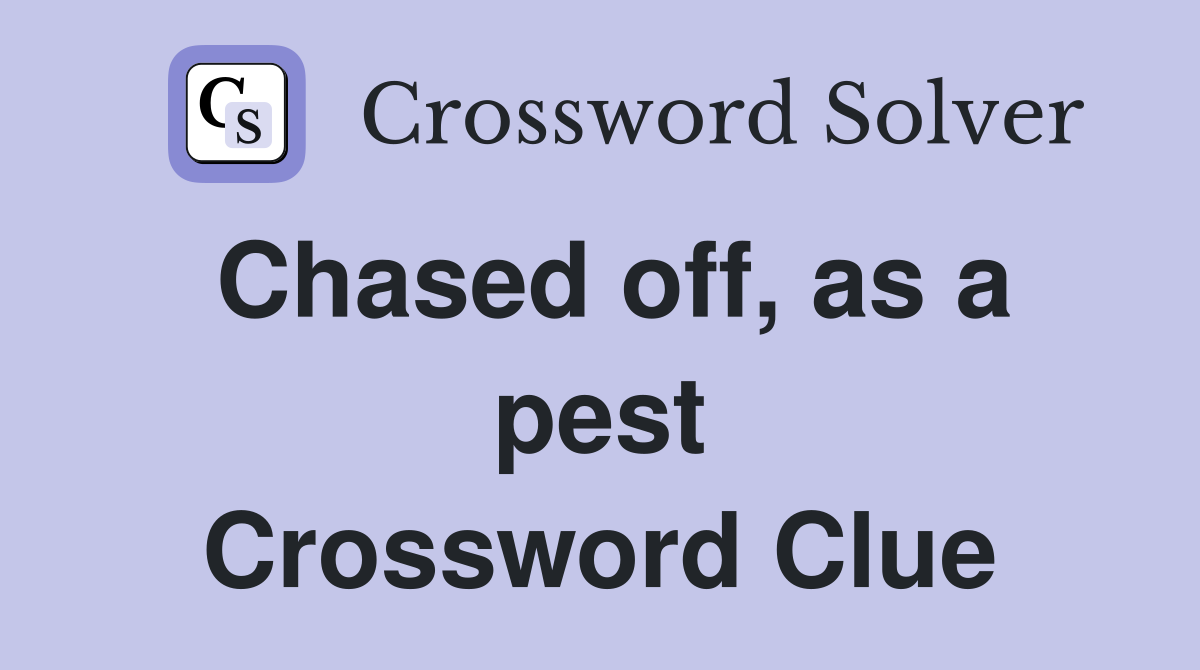 Chased off, as a pest Crossword Clue