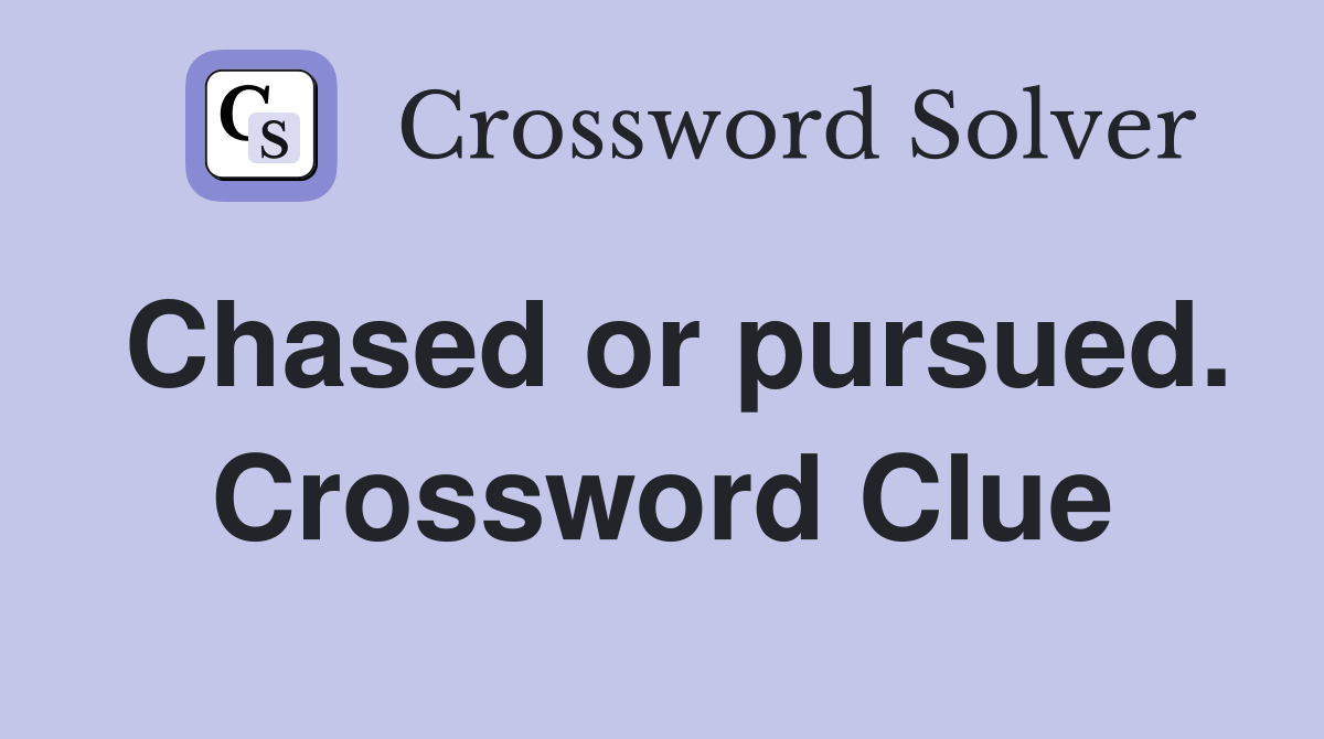 Chased or pursued. Crossword Clue