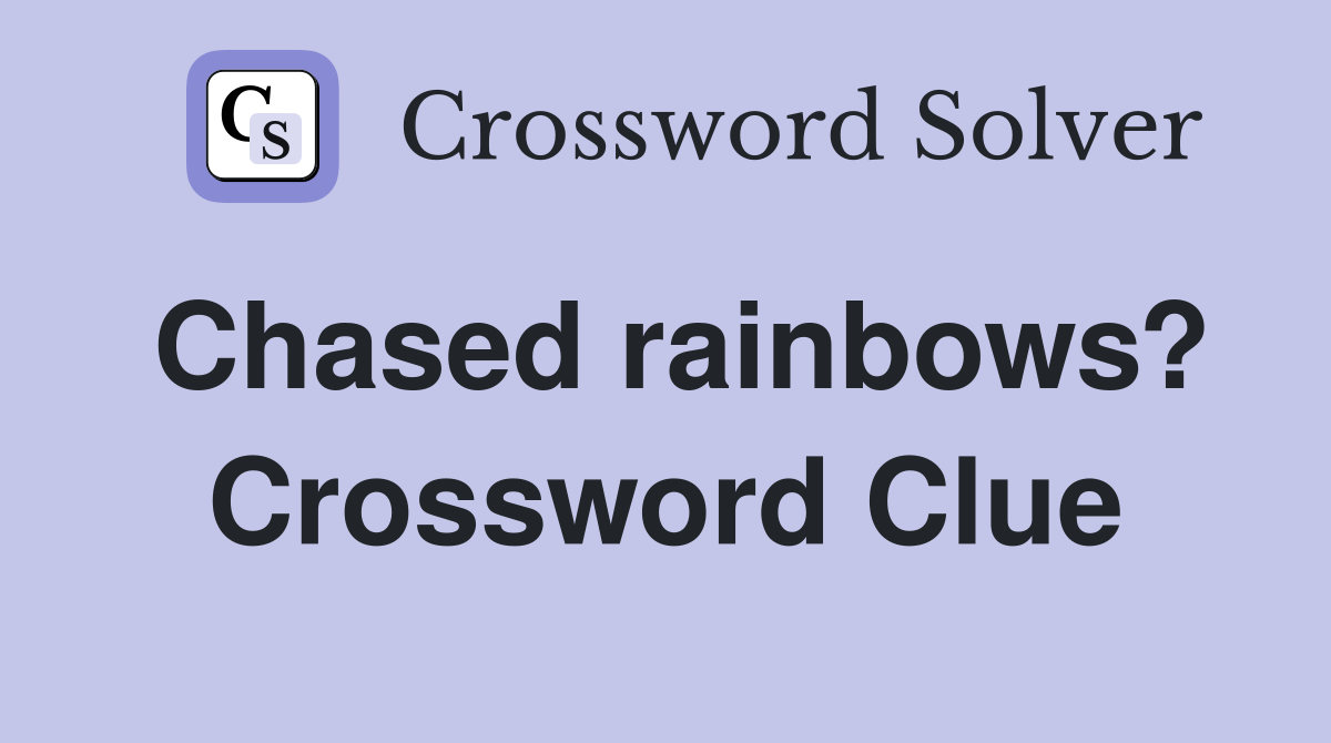 Chased rainbows? Crossword Clue
