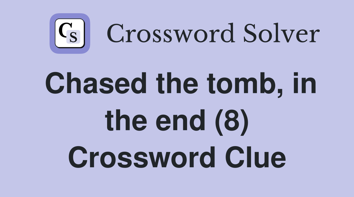 Chased the tomb, in the end (8) Crossword Clue