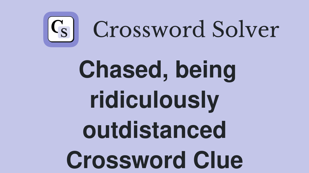Chased, being ridiculously outdistanced Crossword Clue