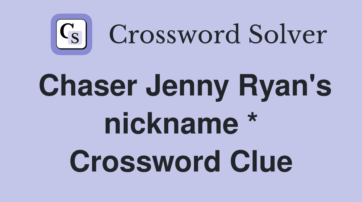 Chaser Jenny Ryan's nickname * Crossword Clue