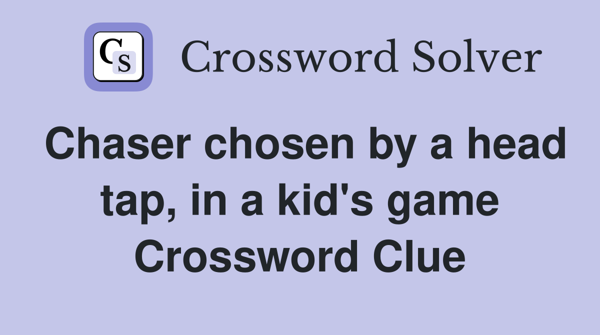 Chaser chosen by a head tap, in a kid's game Crossword Clue