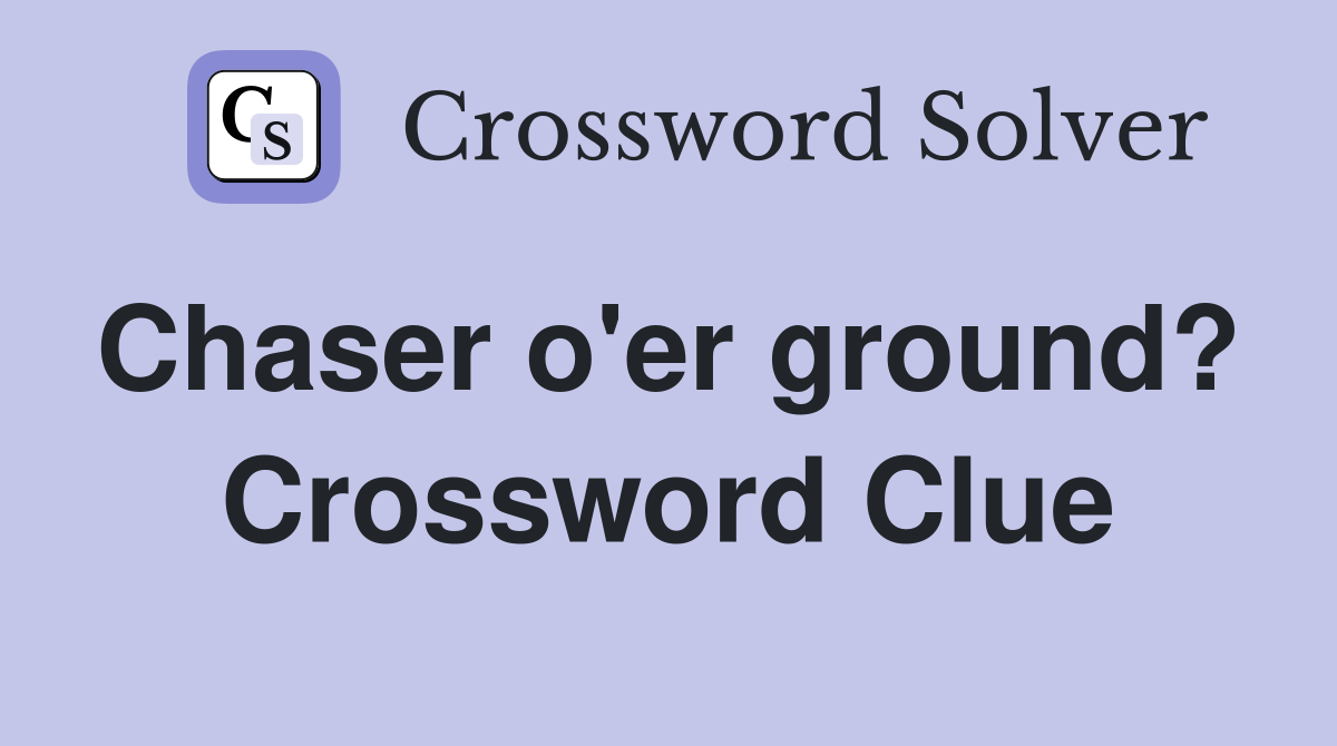 Chaser o'er ground?  Crossword Clue