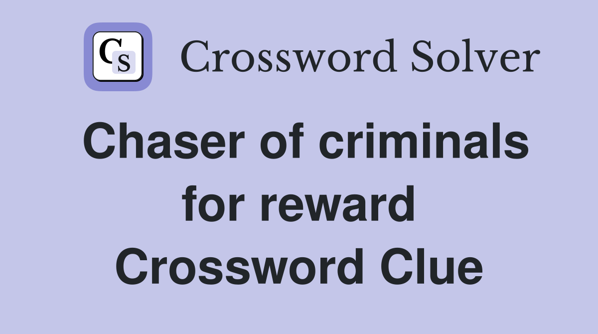Chaser of criminals for reward Crossword Clue