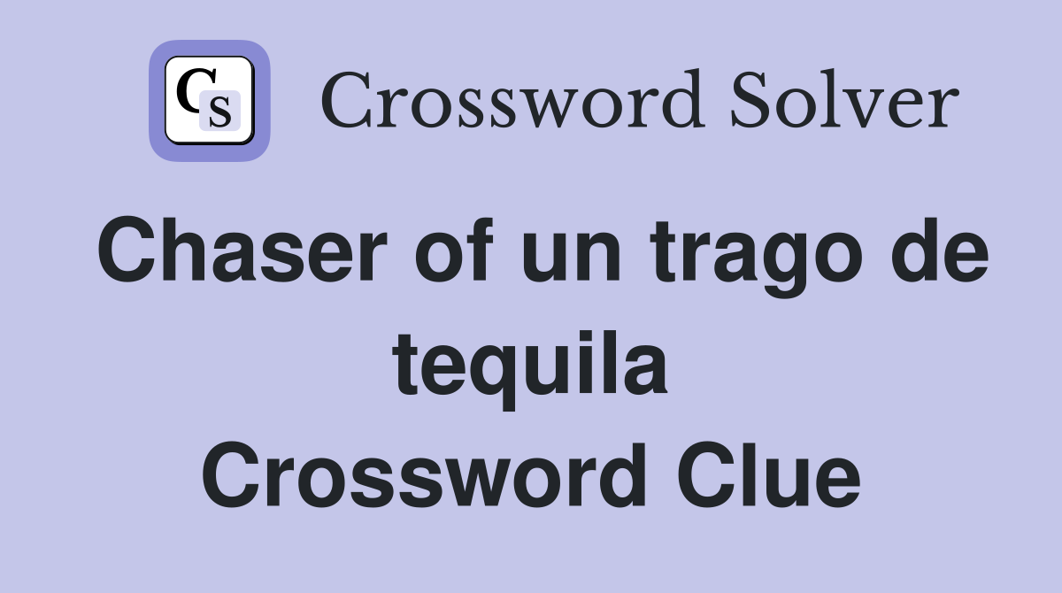 Chaser of un trago de tequila Crossword Clue