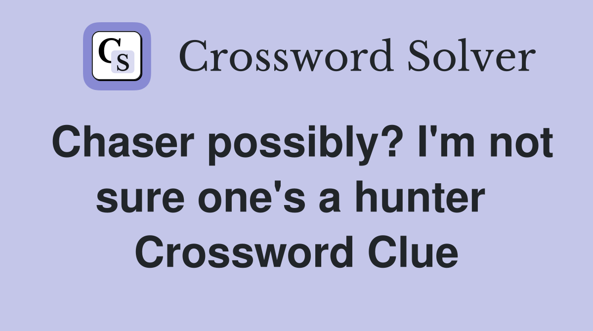 Chaser possibly? I'm not sure one's a hunter  Crossword Clue